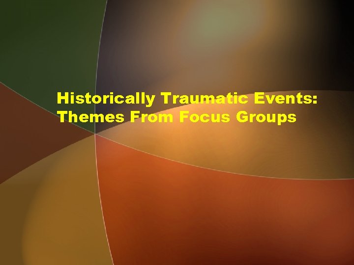 Historically Traumatic Events: Themes From Focus Groups 