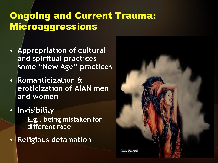 Ongoing and Current Trauma: Microaggressions • Appropriation of cultural and spiritual practices – some