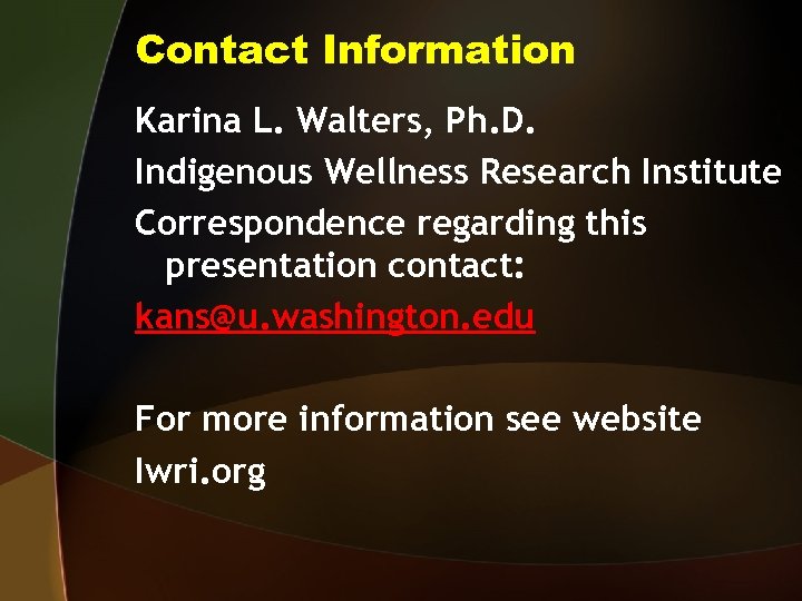 Contact Information Karina L. Walters, Ph. D. Indigenous Wellness Research Institute Correspondence regarding this