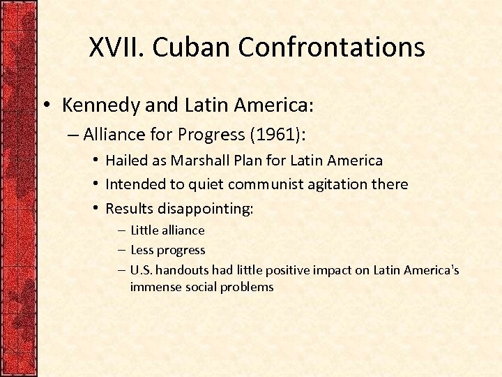 XVII. Cuban Confrontations • Kennedy and Latin America: – Alliance for Progress (1961): •
