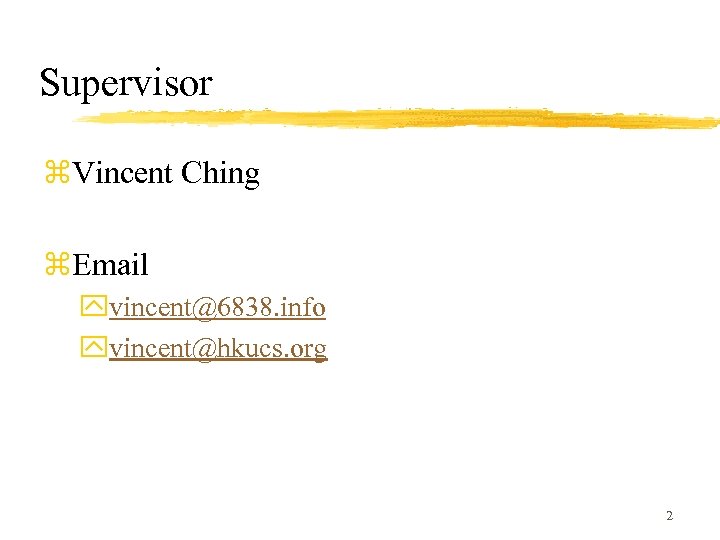 Supervisor z. Vincent Ching z. Email yvincent@6838. info yvincent@hkucs. org 2 