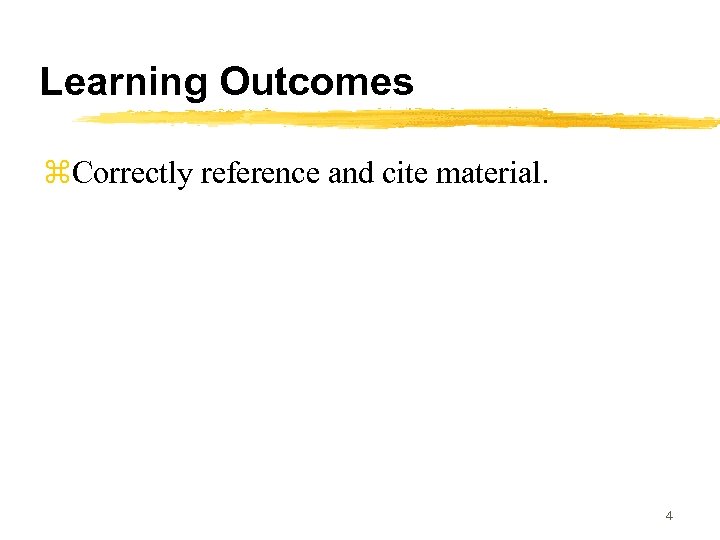 Learning Outcomes z. Correctly reference and cite material. 4 