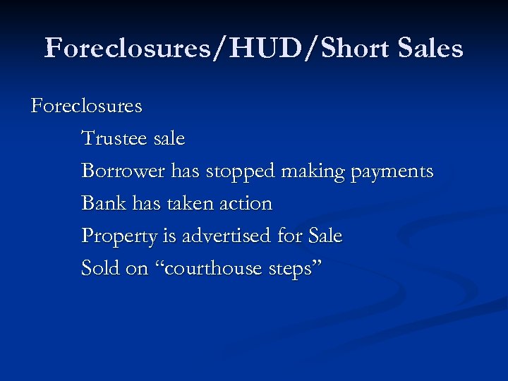 Foreclosures/HUD/Short Sales Foreclosures Trustee sale Borrower has stopped making payments Bank has taken action