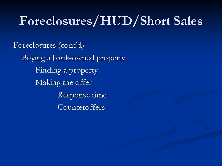 Foreclosures/HUD/Short Sales Foreclosures (cont’d) Buying a bank-owned property Finding a property Making the offer