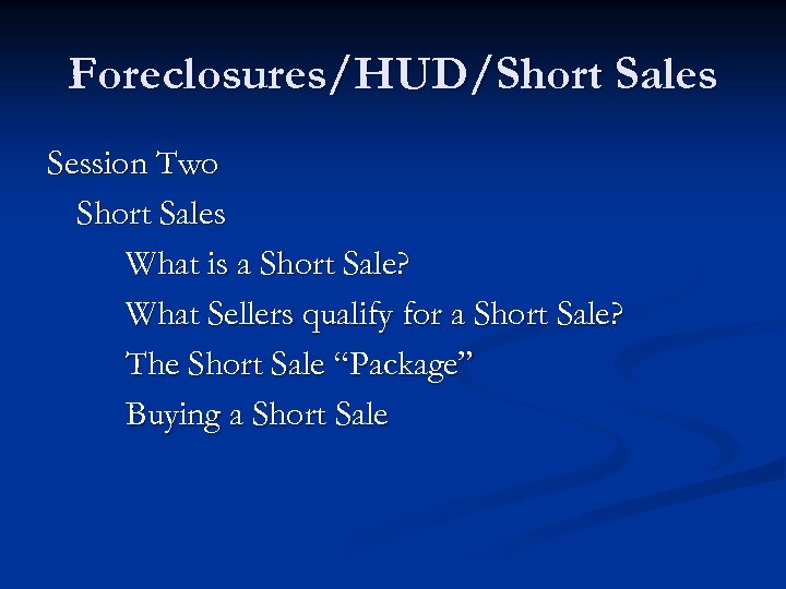 Foreclosures/HUD/Short Sales Session Two Short Sales What is a Short Sale? What Sellers qualify