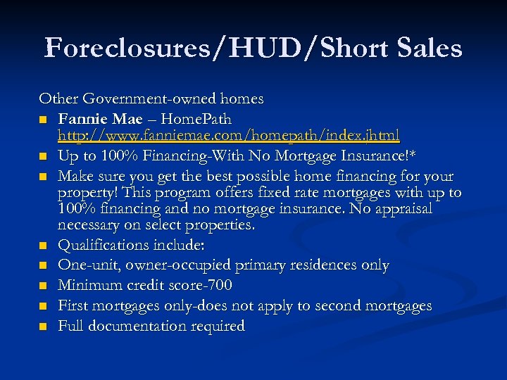 Foreclosures/HUD/Short Sales Other Government-owned homes n Fannie Mae – Home. Path http: //www. fanniemae.