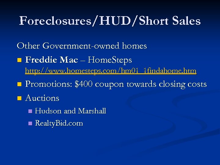Foreclosures/HUD/Short Sales Other Government-owned homes n Freddie Mac – Home. Steps http: //www. homesteps.