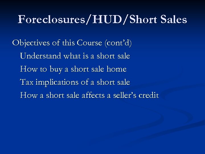 Foreclosures/HUD/Short Sales Objectives of this Course (cont’d) Understand what is a short sale How