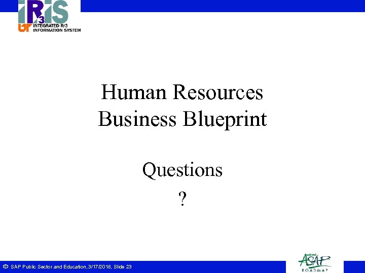 Human Resources Business Blueprint Questions ? ã SAP Public Sector and Education, 3/17/2018, Slide