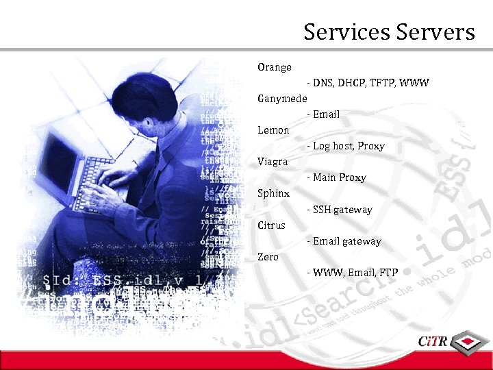 Services Servers Orange - DNS, DHCP, TFTP, WWW Ganymede - Email Lemon - Log