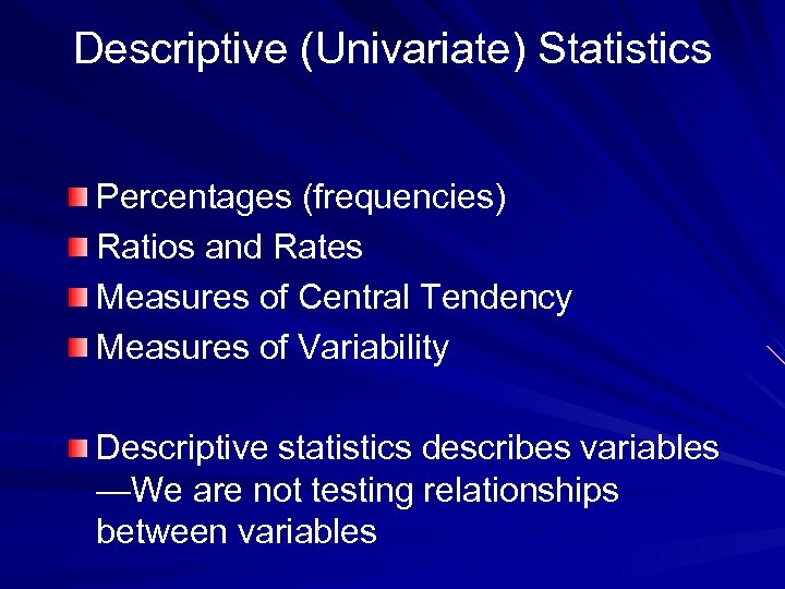 Descriptive (Univariate) Statistics Percentages (frequencies) Ratios and Rates Measures of Central Tendency Measures of