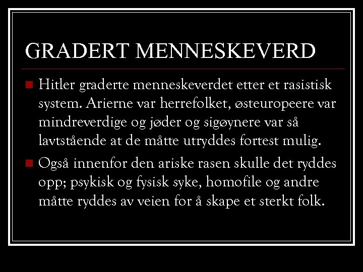 GRADERT MENNESKEVERD Hitler graderte menneskeverdet etter et rasistisk system. Arierne var herrefolket, østeuropeere var