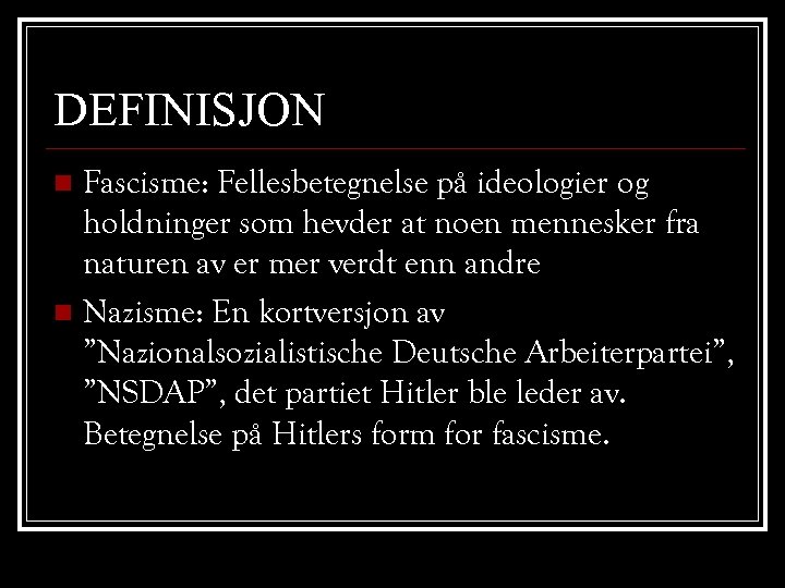 DEFINISJON Fascisme: Fellesbetegnelse på ideologier og holdninger som hevder at noen mennesker fra naturen