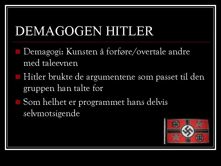 DEMAGOGEN HITLER Demagogi: Kunsten å forføre/overtale andre med taleevnen n Hitler brukte de argumentene