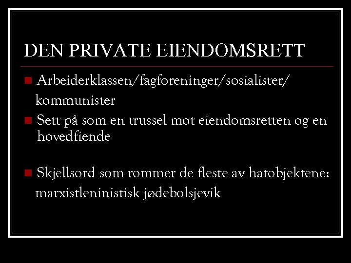 DEN PRIVATE EIENDOMSRETT Arbeiderklassen/fagforeninger/sosialister/ kommunister n Sett på som en trussel mot eiendomsretten og