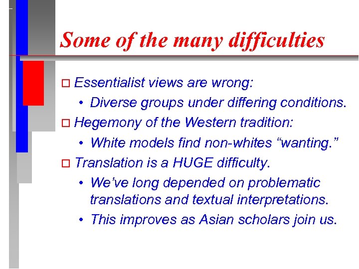 Some of the many difficulties Essentialist views are wrong: • Diverse groups under differing