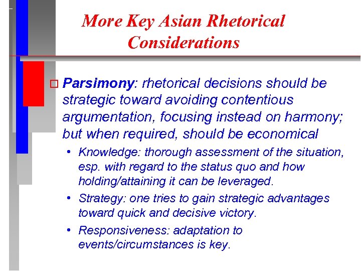 More Key Asian Rhetorical Considerations Parsimony: rhetorical decisions should be strategic toward avoiding contentious