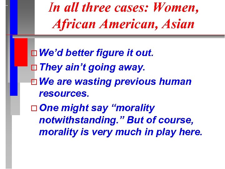 In all three cases: Women, African American, Asian We’d better figure it out. They