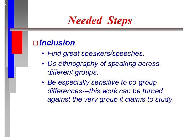 Needed Steps Inclusion • Find great speakers/speeches. • Do ethnography of speaking across different