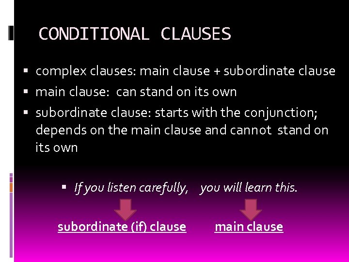 CONDITIONAL CLAUSES complex clauses: main clause + subordinate clause main clause: can stand on