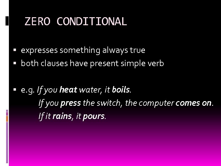 ZERO CONDITIONAL expresses something always true both clauses have present simple verb e. g.