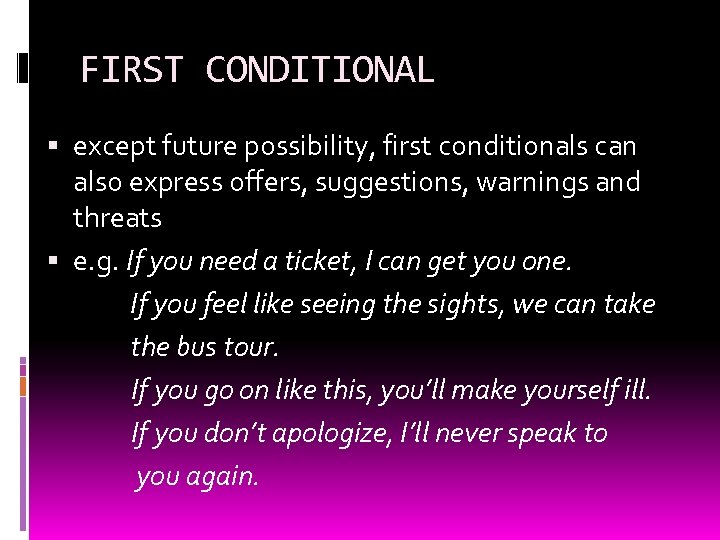 FIRST CONDITIONAL except future possibility, first conditionals can also express offers, suggestions, warnings and