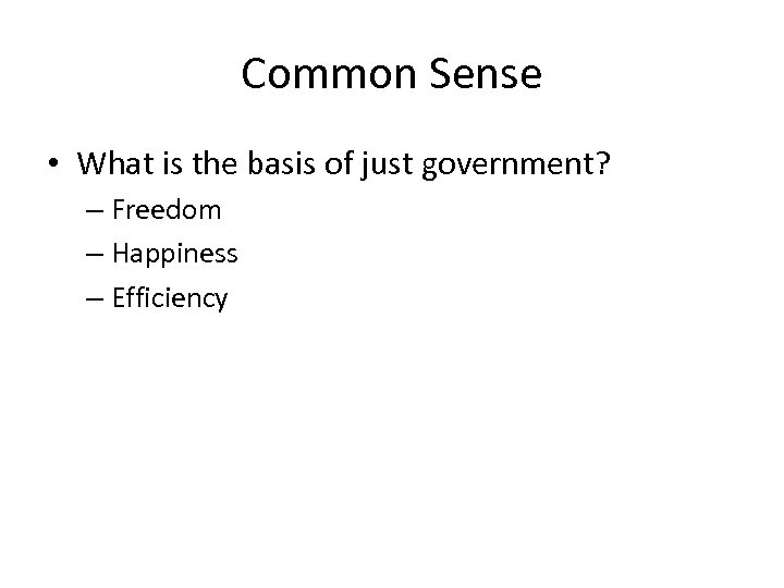 Common Sense • What is the basis of just government? – Freedom – Happiness