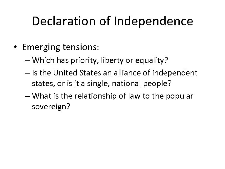 Declaration of Independence • Emerging tensions: – Which has priority, liberty or equality? –