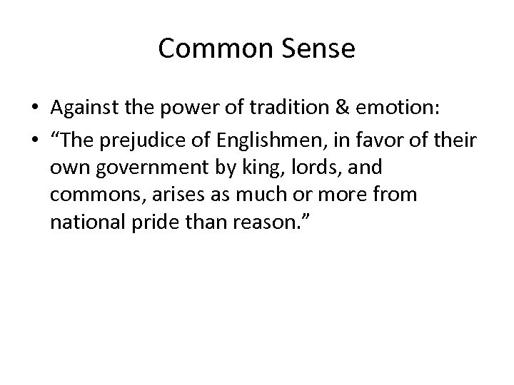 Common Sense • Against the power of tradition & emotion: • “The prejudice of