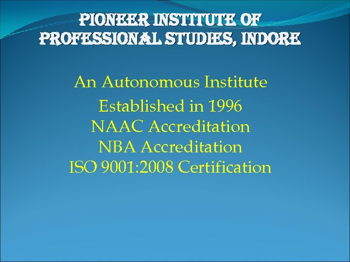 pioneer institute of professional studies, indore An Autonomous Institute Established in 1996 NAAC Accreditation