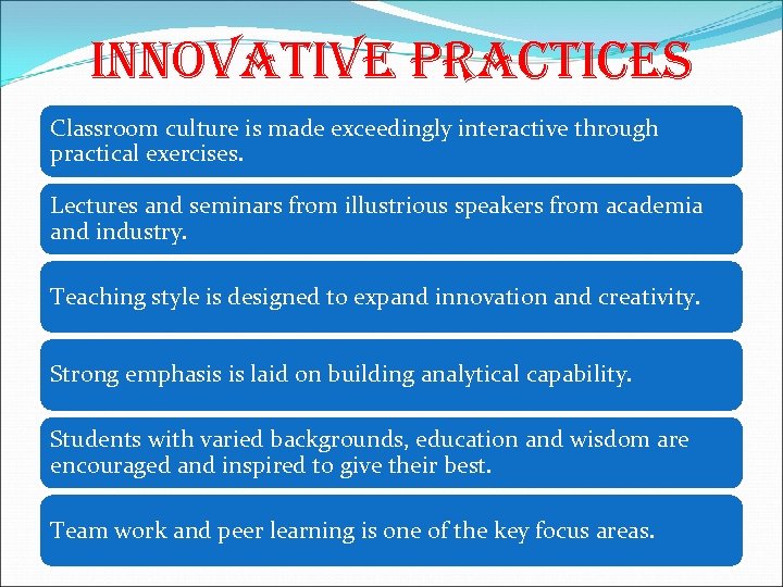 INNOVATIVE PRACTICES Classroom culture is made exceedingly interactive through practical exercises. Lectures and seminars