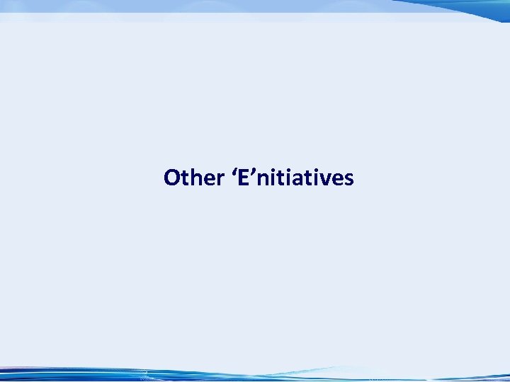 Other ‘E’nitiatives 