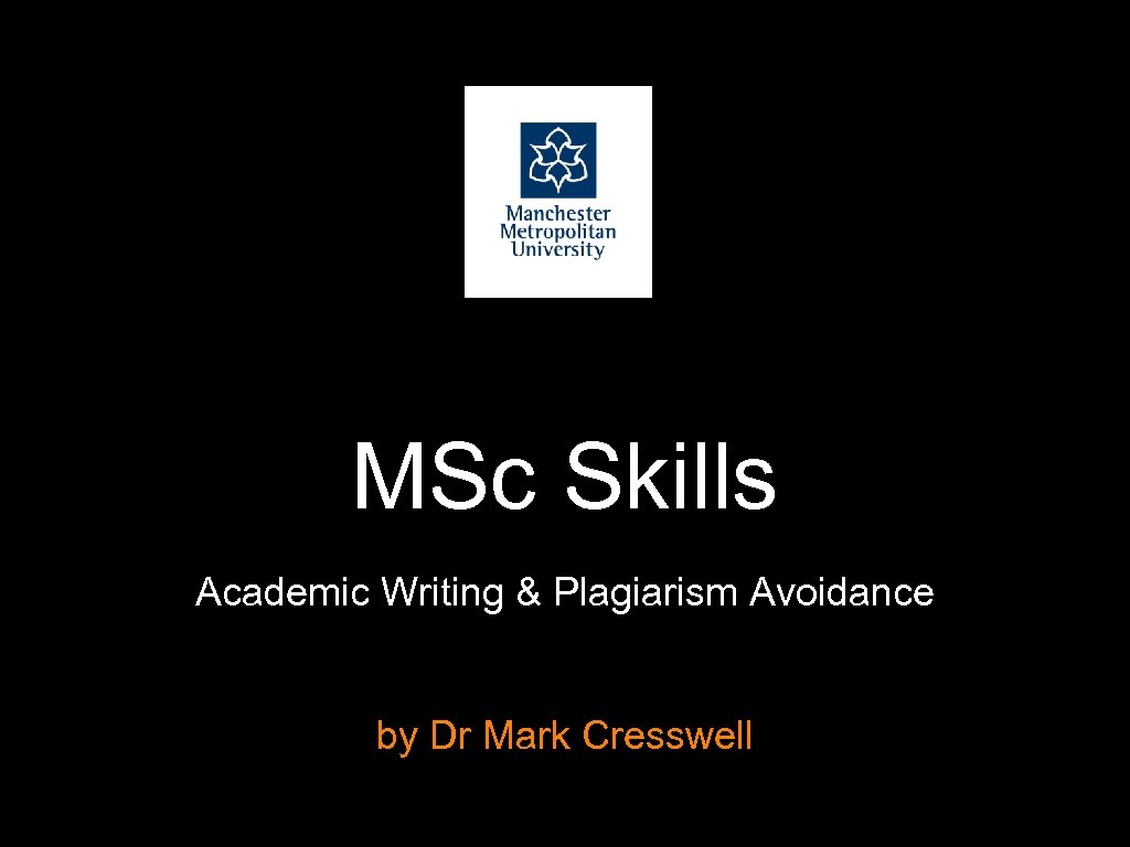 MSc Skills Academic Writing & Plagiarism Avoidance by Dr Mark Cresswell 