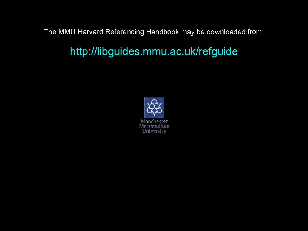 The MMU Harvard Referencing Handbook may be downloaded from: http: //libguides. mmu. ac. uk/refguide