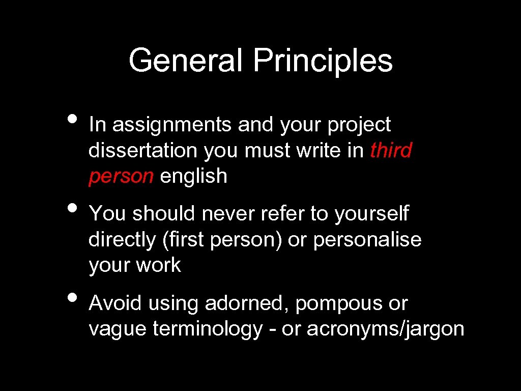 General Principles • In assignments and your project dissertation you must write in third