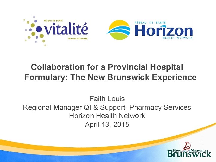 Collaboration for a Provincial Hospital Formulary: The New Brunswick Experience Faith Louis Regional Manager