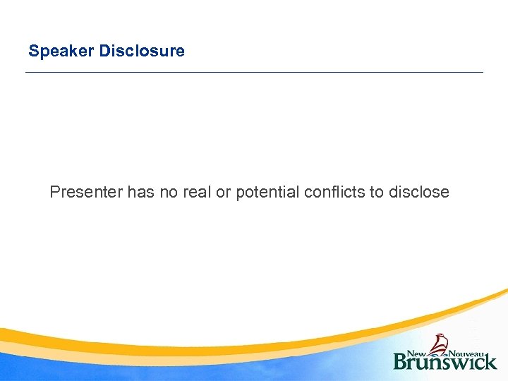 Speaker Disclosure Presenter has no real or potential conflicts to disclose 