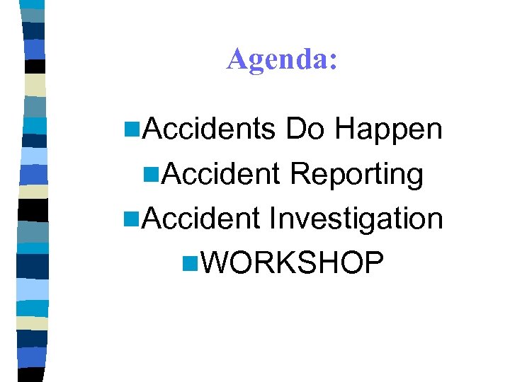 Agenda: n. Accidents Do Happen n. Accident Reporting n. Accident Investigation n. WORKSHOP 