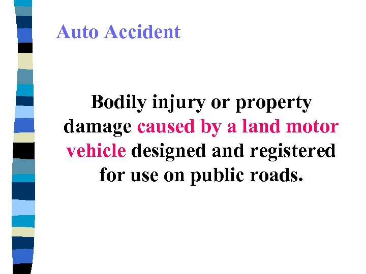 Auto Accident Bodily injury or property damage caused by a land motor vehicle designed