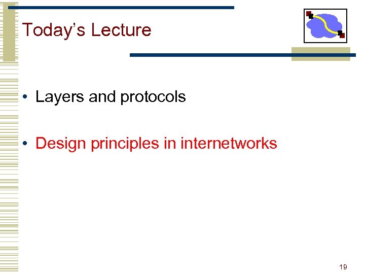 Today’s Lecture • Layers and protocols • Design principles in internetworks 19 