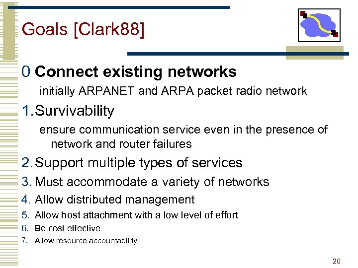 Goals [Clark 88] 0 Connect existing networks initially ARPANET and ARPA packet radio network