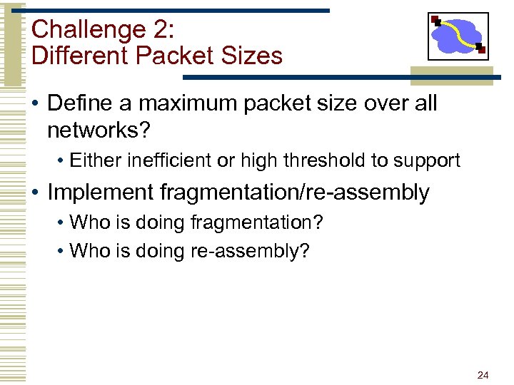 Challenge 2: Different Packet Sizes • Define a maximum packet size over all networks?