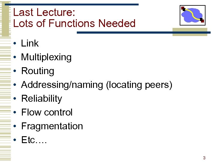 Last Lecture: Lots of Functions Needed • • Link Multiplexing Routing Addressing/naming (locating peers)