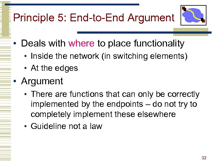 Principle 5: End-to-End Argument • Deals with where to place functionality • Inside the