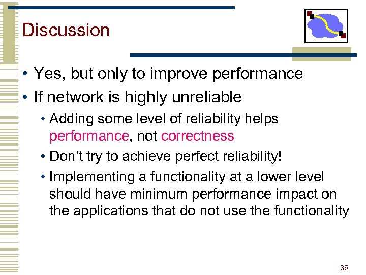 Discussion • Yes, but only to improve performance • If network is highly unreliable