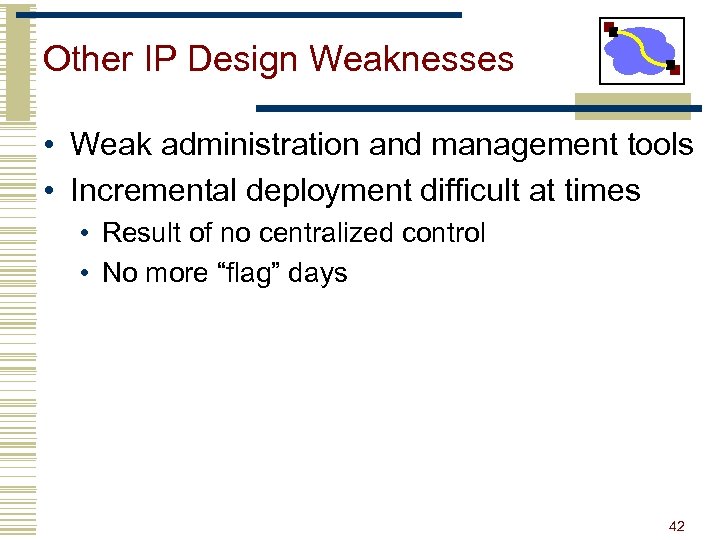 Other IP Design Weaknesses • Weak administration and management tools • Incremental deployment difficult