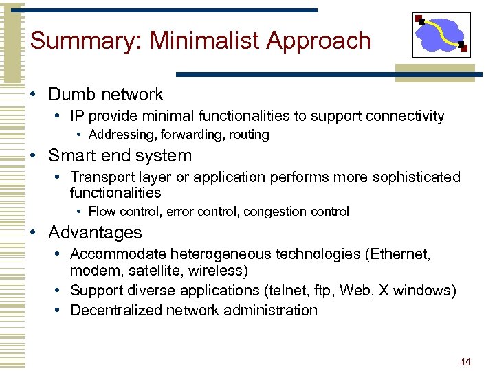 Summary: Minimalist Approach • Dumb network • IP provide minimal functionalities to support connectivity