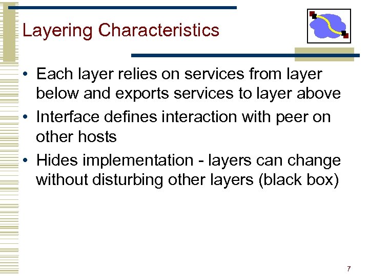 Layering Characteristics • Each layer relies on services from layer below and exports services