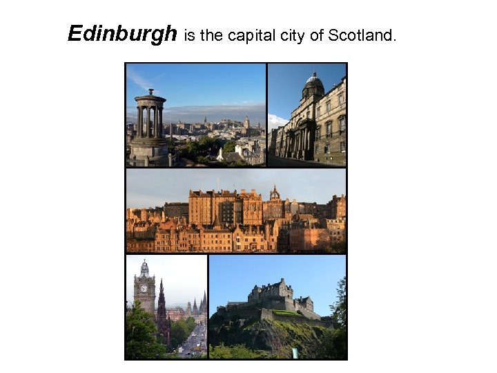 Edinburgh is the capital city of Scotland. 