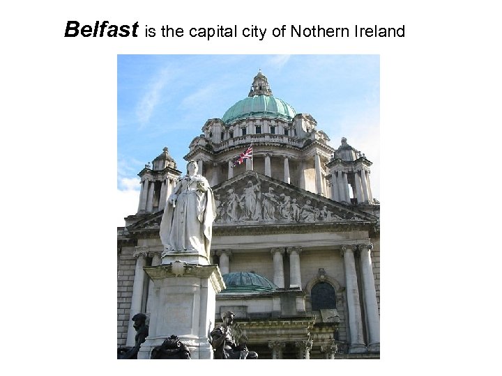 Belfast is the capital city of Nothern Ireland 